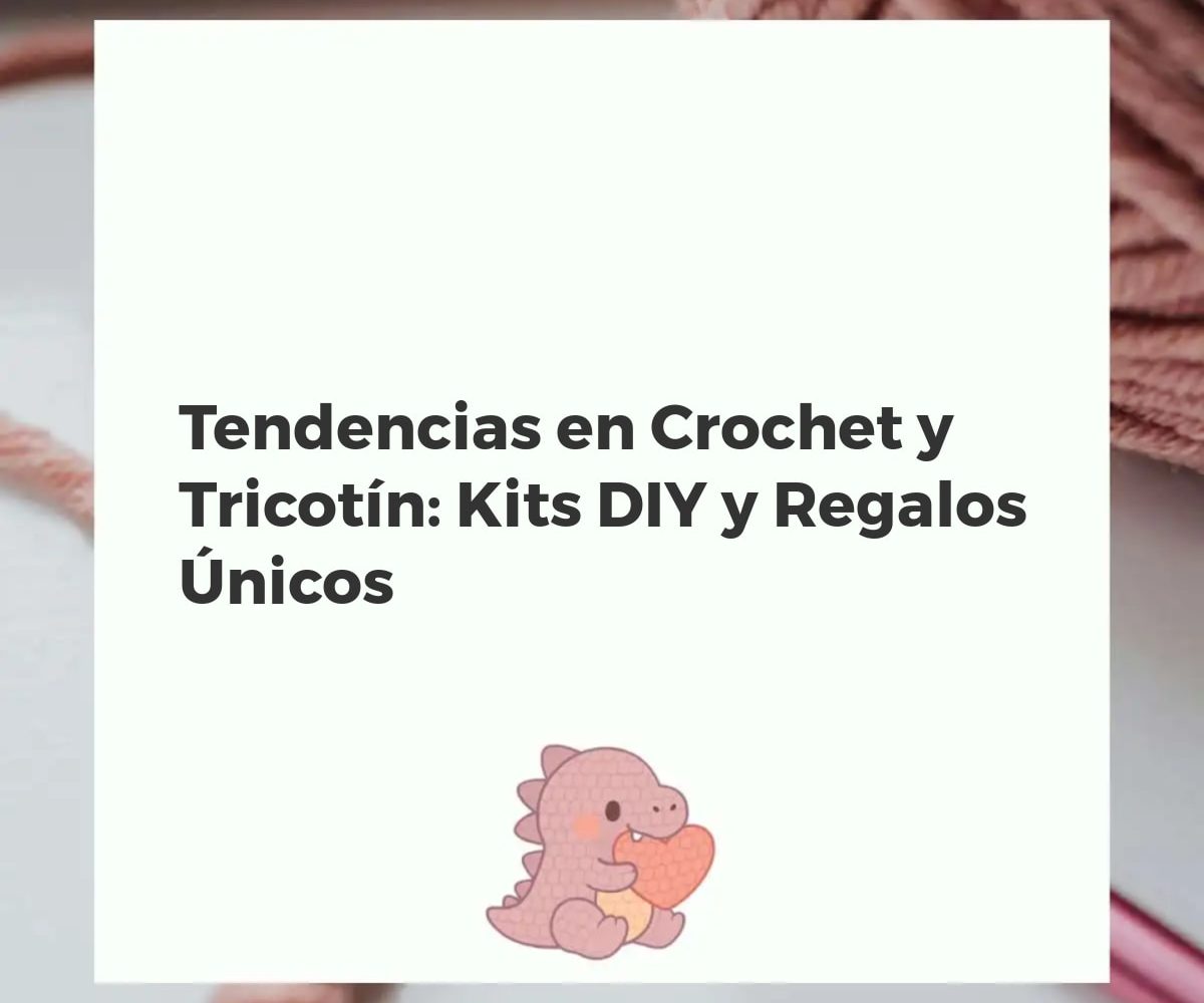 Composición creativa con proyectos de crochet y tricotín, hilos, agujas y kits DIY, ideal para regalos personalizados.
