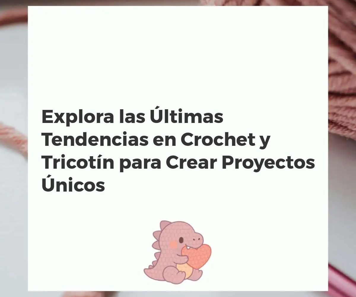 Variedad de proyectos modernos de crochet y tricotin, incluyendo decoraciones, accesorios y detalles únicos, con materiales