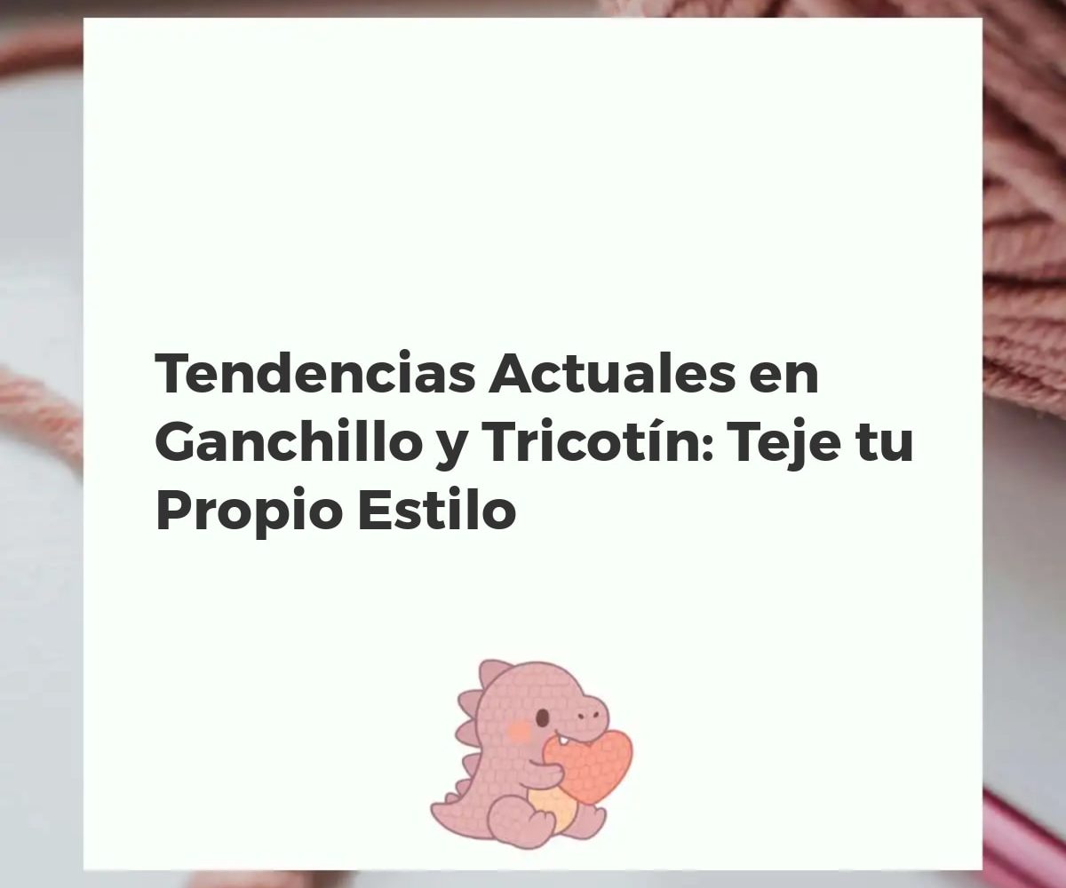 Manos tejiendo con ganchillo y tricotin, rodeadas de lanas de colores y patrones modernos que inspiran creaciones con estilo.