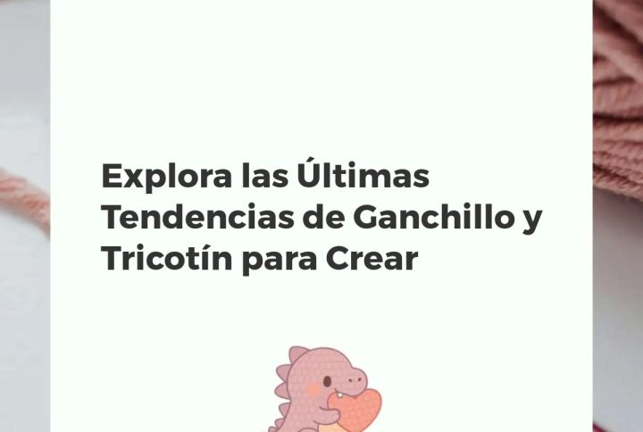 Variedad de proyectos de ganchillo y tricotín, mostrando tendencias de sostenibilidad y diseño moderno.