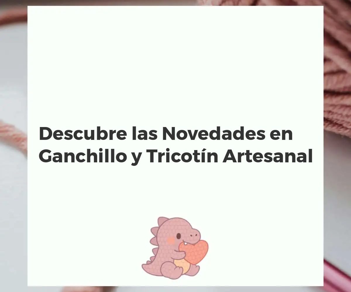 Variedad de creaciones artesanales de ganchillo y tricotín con hilos de colores y herramientas de tejer.