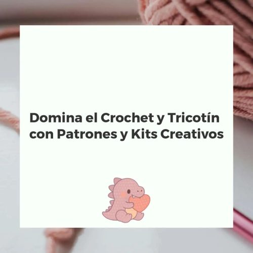 Domina el Crochet y Tricotín con Patrones y Kits Creativos